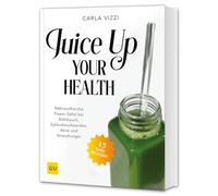Juice Up Your Health: Nährstoffreiche Power-Drinks gegen Blähbauch, PMS, Hautproblemen und Stress