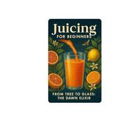 Juicing for Beginners: From Tree To Glass: The Dawn Elixir
