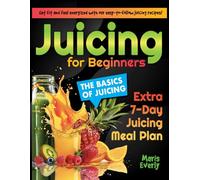 Juicing For Beginners: Reboot Your Metabolism, Crush Cravings, Feel Lighter, and Glow From within Using Fresh, Nutrient-Rich Liquid Nutrition