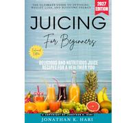 Juicing for Beginners:: The Ultimate Guide to Detoxing, Weight Loss, and Boosting Energy (Delicious and Nutritious Juice Recipes for a Healthier You)