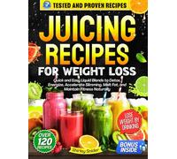 Juicing Recipes for Weight Loss: Quick and Easy Liquid Blends to Detox, Energize, Accelerate Slimming, Melt Fat, and Maintain Fitness Naturally