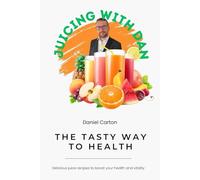 Juicing With Dan: The Tasty Way to Health