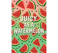 JUICY AS A WATERMELON: A Refreshing 100-PageLined Notebook for Summer Thoughts, Notes & Creative Juices