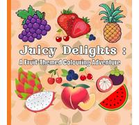 Juicy Delights: A Fruit-Themed Colouring Adventure: A Fruit-Themed Colouring Book for Mindfulness and Creative Relaxation - Fun for All Ages