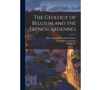 Jules Auguste Alexandre Gosselet The Geology of Belgium and the Fren (Tascabile)