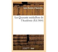 Jules Barbey d'Aurevilly Les Quarante Médaillons de l'Académie (Tascabile)