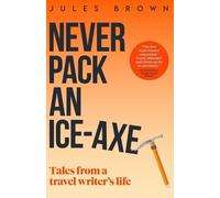 Jules Brown Never Pack an Ice-Axe (Tascabile) Born to Travel