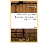 Jules Dufailly Éléments de Géométrie Descriptive, Ligne Droite Et Pl (Tascabile)