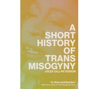 Jules Gill-Peterson A Short History of Trans Misogyny (Tascabile)