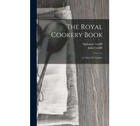 Jules Gouffé Alphonse Gouffé The Royal Cookery Book (Copertina rigida)