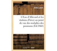 Jules Laure L'Eau d'Allevard Et Les Stations d'Hiver Au Point de Vue (Tascabile)