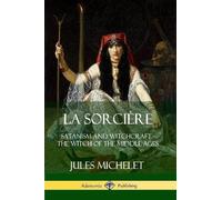 Jules Michelet L La Sorcière: Satanism and Witchcraft - The Witch of (Tascabile)