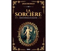 Jules Michelet La Sorcière Édition Intégrale et Collector 1862: Enquéte historique sur les sorcières, possessions et les pouvoirs occultes (Texte intégral livres 1 et 2)