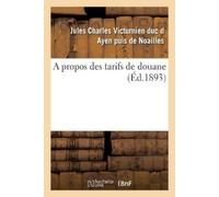 Jules Noailles A Propos Des Tarifs de Douane (Tascabile)
