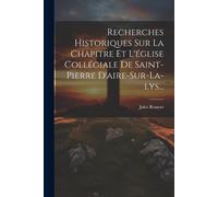 Jules Rouyer Recherches Historiques Sur La Chapitre Et L'église Coll (Tascabile)