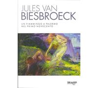 Jules van Biesbroeck. Un fiammingo a Palermo nel primo Novecento. Ediz. illustrata