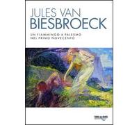 Jules van Biesbroeck. Un fiammingo a Palermo nel primo Novecento. Ediz. illustrata