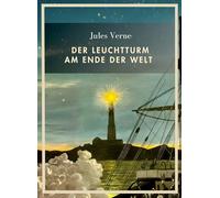 Jules verne der leuchtturm am ende der w: Der Leuchtturm am Ende der Welt. Vollständige Neuausgabe