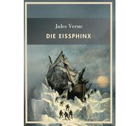 Jules Verne: Die Eissphinx. Vollständige Neuausgabe