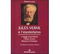 Jules Verne e l'esoterismo. I viaggi straordinari, i Rosacroce, Rennes-le-...