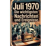 Juli 1970: Die wichtigsten Nachrichten und Ereignisse: Ein besonderes Geschenk für alle, die im Juli 1970 geboren wurden - eine Zeitreise in deinen Geburtsmonat