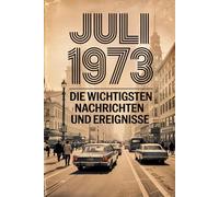 Juli 1973: Die wichtigsten Nachrichten und Ereignisse: Ein besonderes Geschenk für alle, die im Juli 1973 geboren wurden - eine persönliche Zeitreise in deinen Geburtsmonat