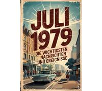 Juli 1979: Die wichtigsten Nachrichten und Ereignisse: Das perfekte Geschenk für alle, die im Juli 1979 geboren wurden - eine persönliche Zeitreise in deinen Geburtsmonat