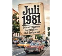 Juli 1981: Die wichtigsten Nachrichten und Ereignisse: Das ideale Geschenk für alle, die im Juli 1981 geboren wurden - eine persönliche Zeitreise in deinen Geburtsmonat