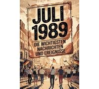 Juli 1989: Die wichtigsten Nachrichten und Ereignisse: Das perfekte Geschenk für alle, die im Juli 1989 geboren wurden - Eine Zeitreise in deinen Geburtsmonat