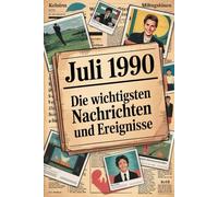 Juli 1990: Die wichtigsten Nachrichten und Ereignisse: Ein besonderes Geschenk für alle, die im Juli 1990 geboren wurden - Eine Zeitreise in deinen Geburtsmonat