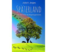 Julia A. Jorges Späterland: Die Welt hinter der Regenbogenbrücke (Tascabile)