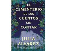 Julia Alvarez Cemetery of Untold Stories \ El Cementerio de Los Cuen (Tascabile)