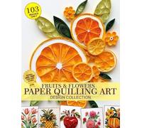 Julia Blish Fruits and Flowers Paper Quilling Art Design Collection (Tascabile)