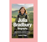 Julia Bradbury: Biography: Beyond the Lens - The Life and Stories of Britain’s Beloved Explorer and Presenter