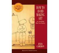 Julia Cameron How to Avoid Making Art (Or Anything Else You Enjoy) (Tascabile)