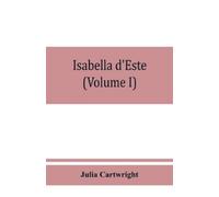 Julia Cartwrigh Isabella d'Este, marchioness of Mantua, 1474-1539; a (Tascabile)