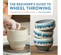 Julia Claire Weber The Beginner's Guide to Wheel Throwing (Tascabile)