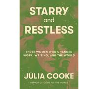 Starry and Restless: Three Women Who Changed Work, Writing, and the World