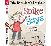 Read with Oxford: Stage 3: Julia Donaldson's Songbirds: Spike Says and Other Stories