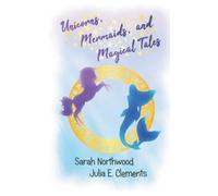 Julia E Clements Sarah Northwoo Unicorns, Mermaids, and Magical Tale (Tascabile)