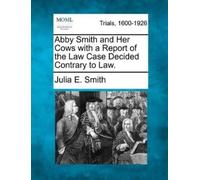 Julia E Smith Abby Smith and Her Cows with a Report of the Law Case (Tascabile)