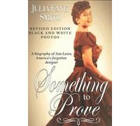 Something to Prove: A Biography of Ann Lowe America's Forgotten Designer: With Black and White Photographs