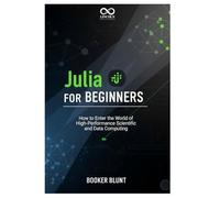 Julia for Beginners: How to Enter the World of High-Performance Scientific and Data Computing