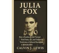 JULIA FOX: How a Fearless It-Girl Turned Viral Fame, Art, and Unfiltered Truth into a Cultural Disruption- A BIOGRAPHY