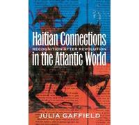 Julia Gaffield Haitian Connections in the Atlantic World (Tascabile)