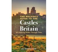 The Walker’s Guide to the Castles of Britain: 60 Inspiring Walks through Time