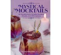 Mystical Mocktails : 60 Nonalcoholic Mindful Recipes, Rituals, and Affirmations