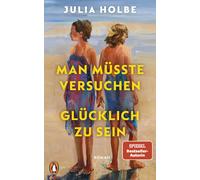 Julia Holbe Man müsste versuchen, glücklich zu sein: Roman (Copertina rigida)