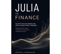 Julia in Finance: Quantitative Modeling and Algorithmic Trading: Building financial models, risk systems and automated strategies using Julia