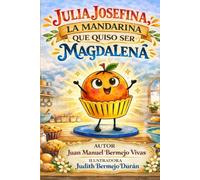 Julia Josefina, la mandarina que quiso ser magdalena (versión 2026 - DIGITAL Y AMPLIADA): VERSIÓN 2026 - DIGITAL Y AMPLIADA.